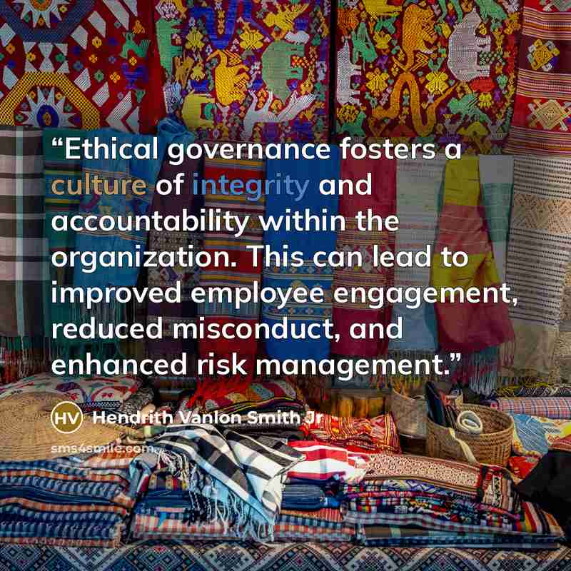 “Ethical governance fosters a culture of integrity and accountability within the organization. This can lead to improved employee engagement, reduced misconduct, and enhanced risk management.” quote by Hendrith Vanlon Smith Jr