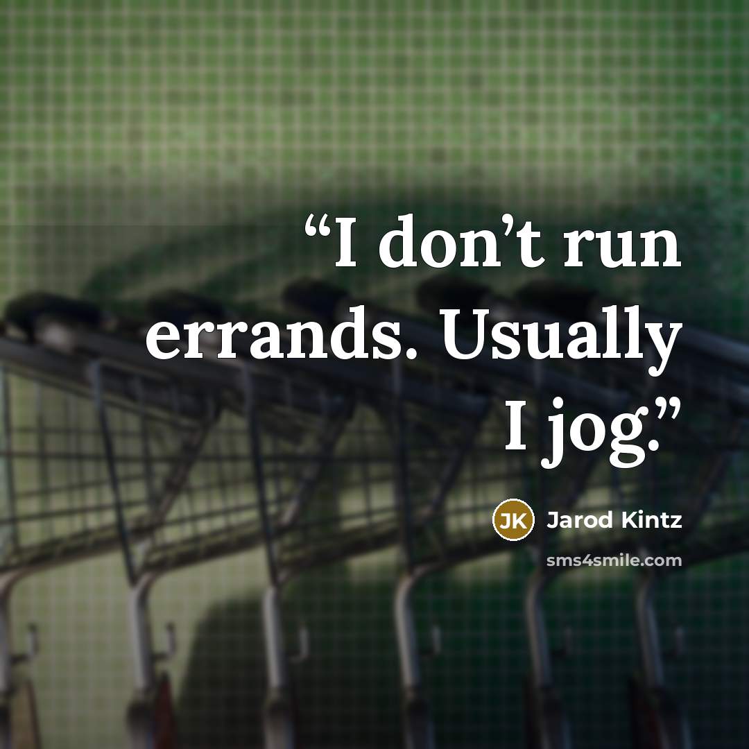 “I don’t run errands. Usually I jog.” quote by Jarod Kintz