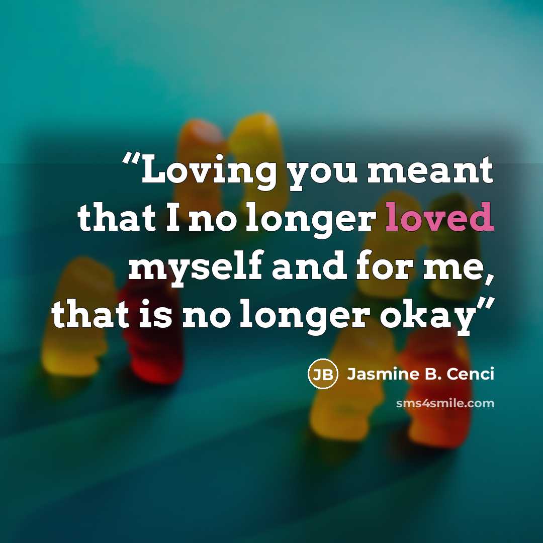 “Loving you meant that I no longer loved myself and for me, that is no longer okay” quote by Jasmine B. Cenci
