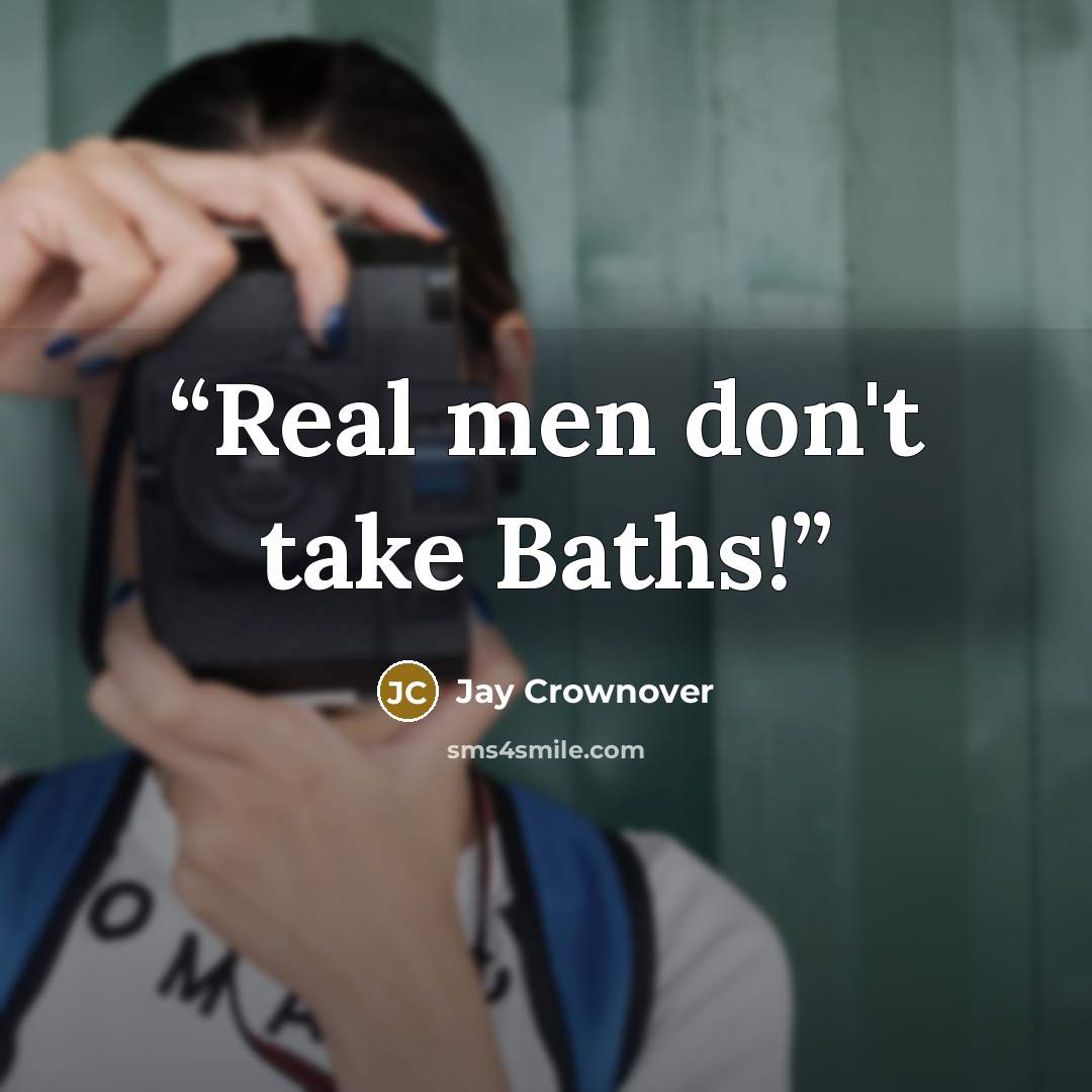 “Real men don't take Baths!” quote by Jay Crownover
