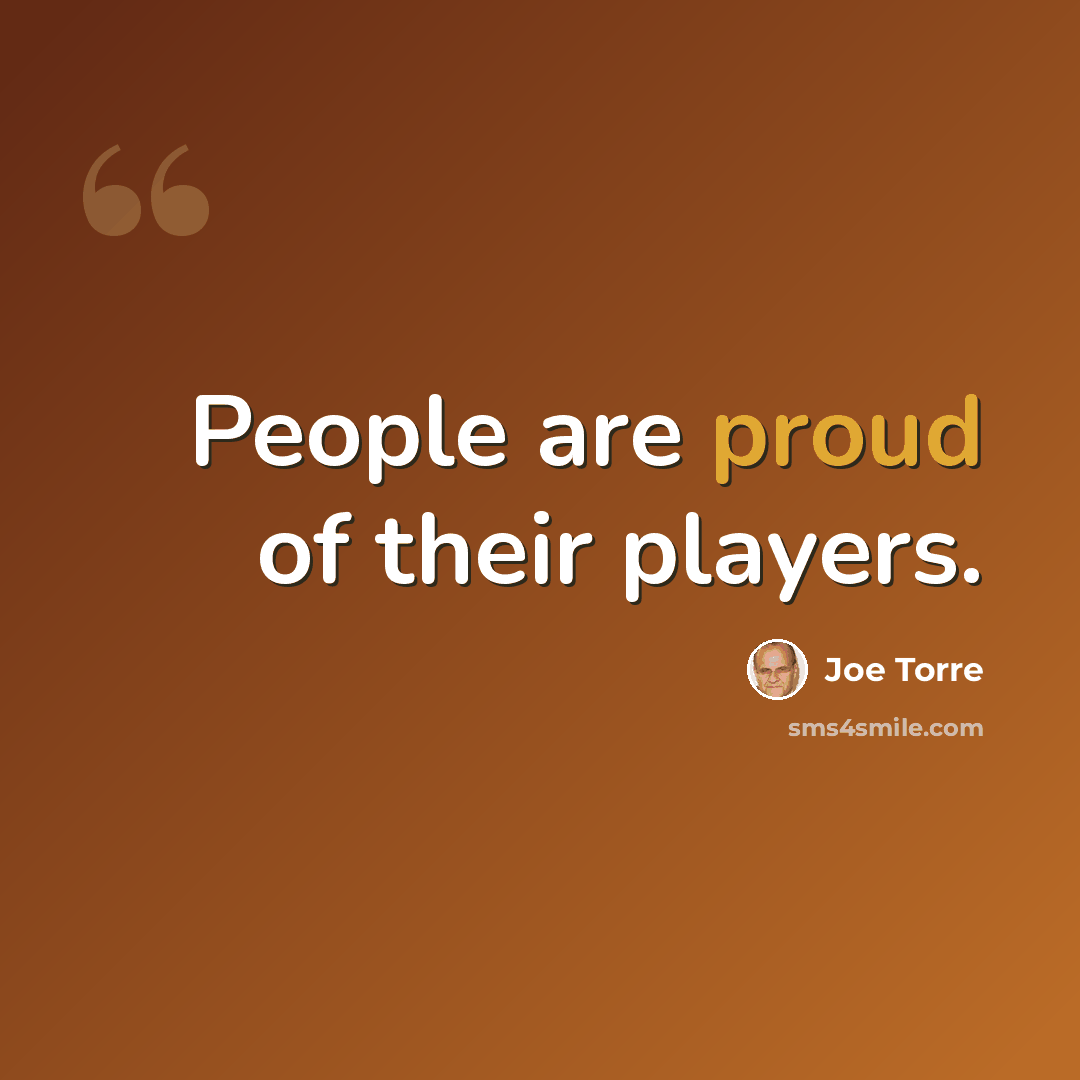 “People are proud of their players.” quote by Joe Torre