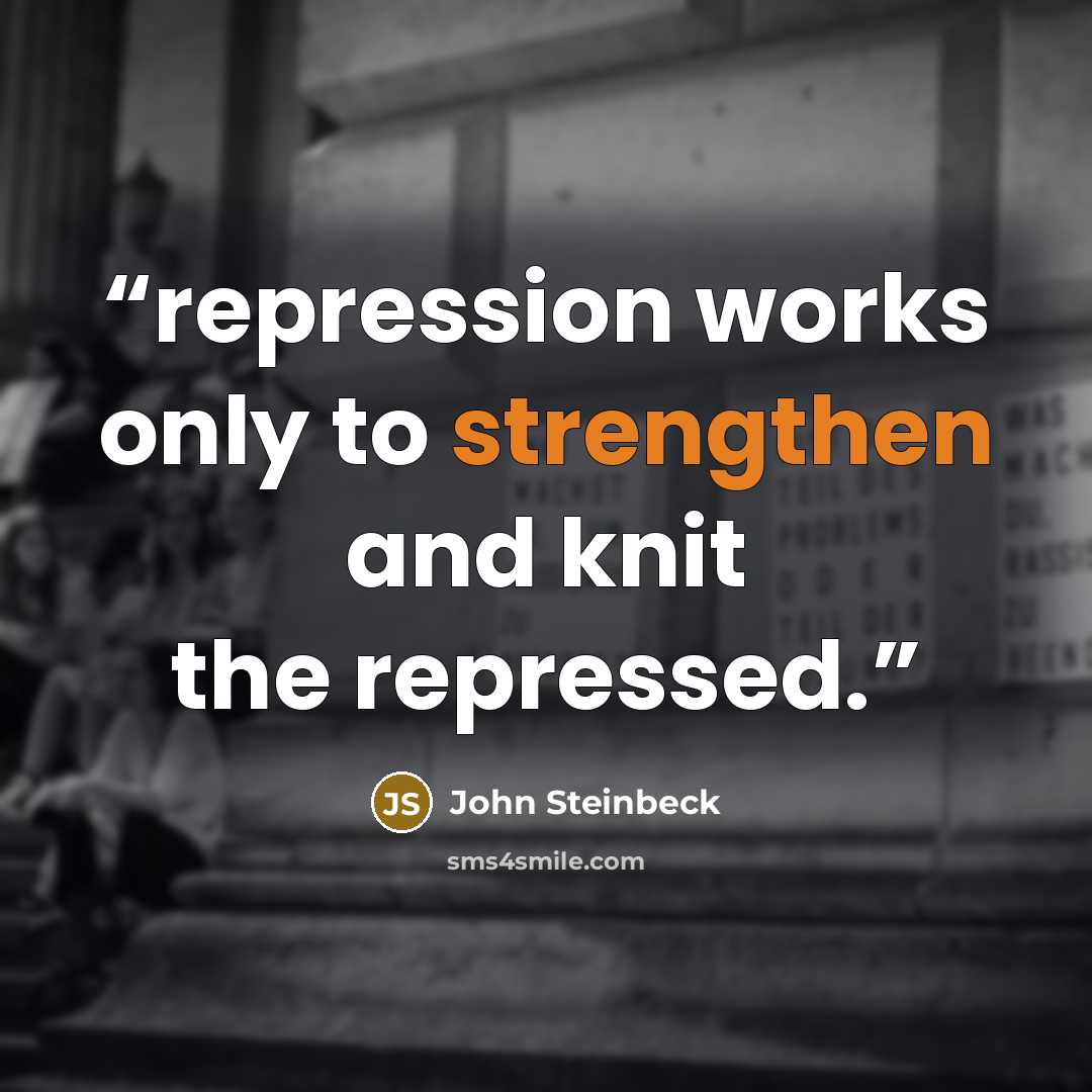 “repression works only to strengthen and knit the repressed.” quote by John Steinbeck