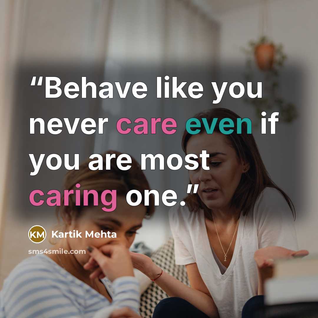 “Behave like you never care even if you are most caring one.” quote by Kartik Mehta