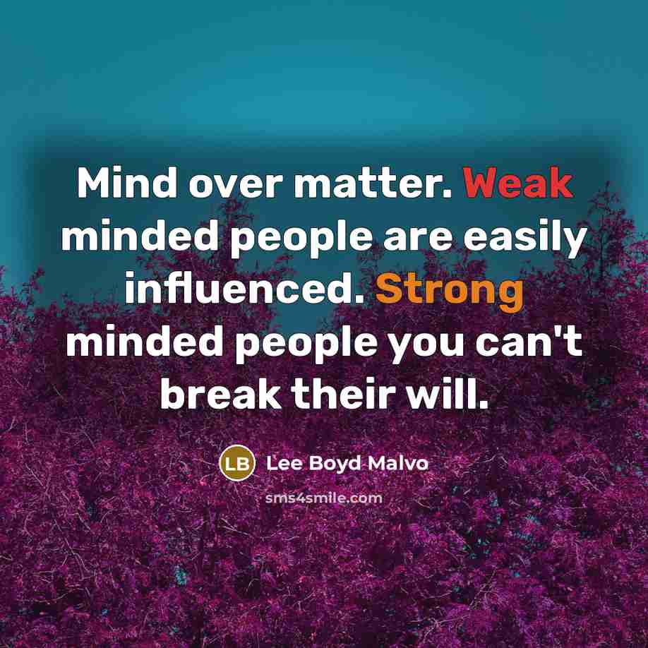 “Mind over matter. Weak minded people are easily influenced. Strong minded people you can't break their will.” quote by Lee Boyd Malvo