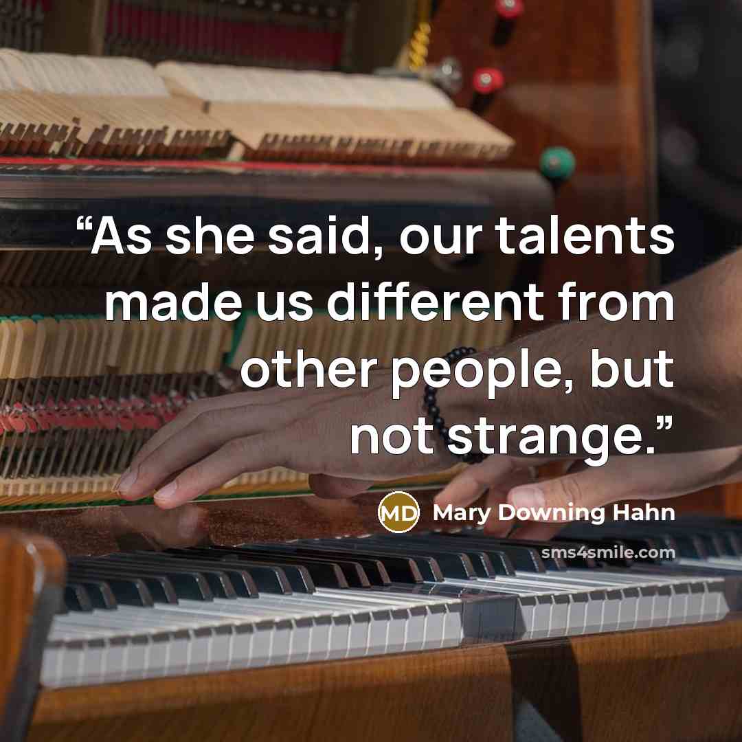 “As she said, our talents made us different from other people, but not strange.” quote by Mary Downing Hahn