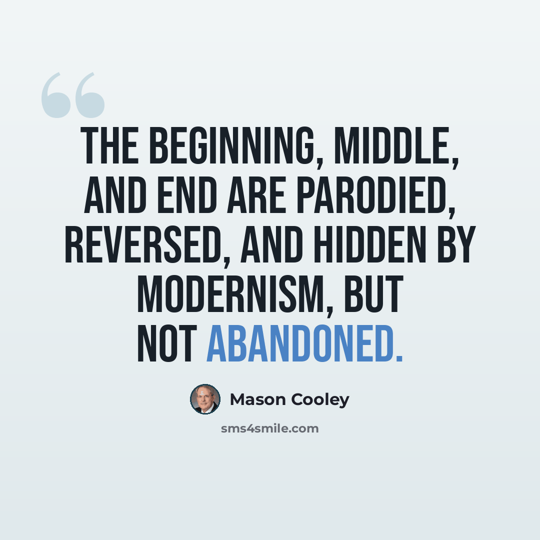 “The beginning, middle, and end are parodied, reversed, and hidden by modernism, but not abandoned.” quote by Mason Cooley