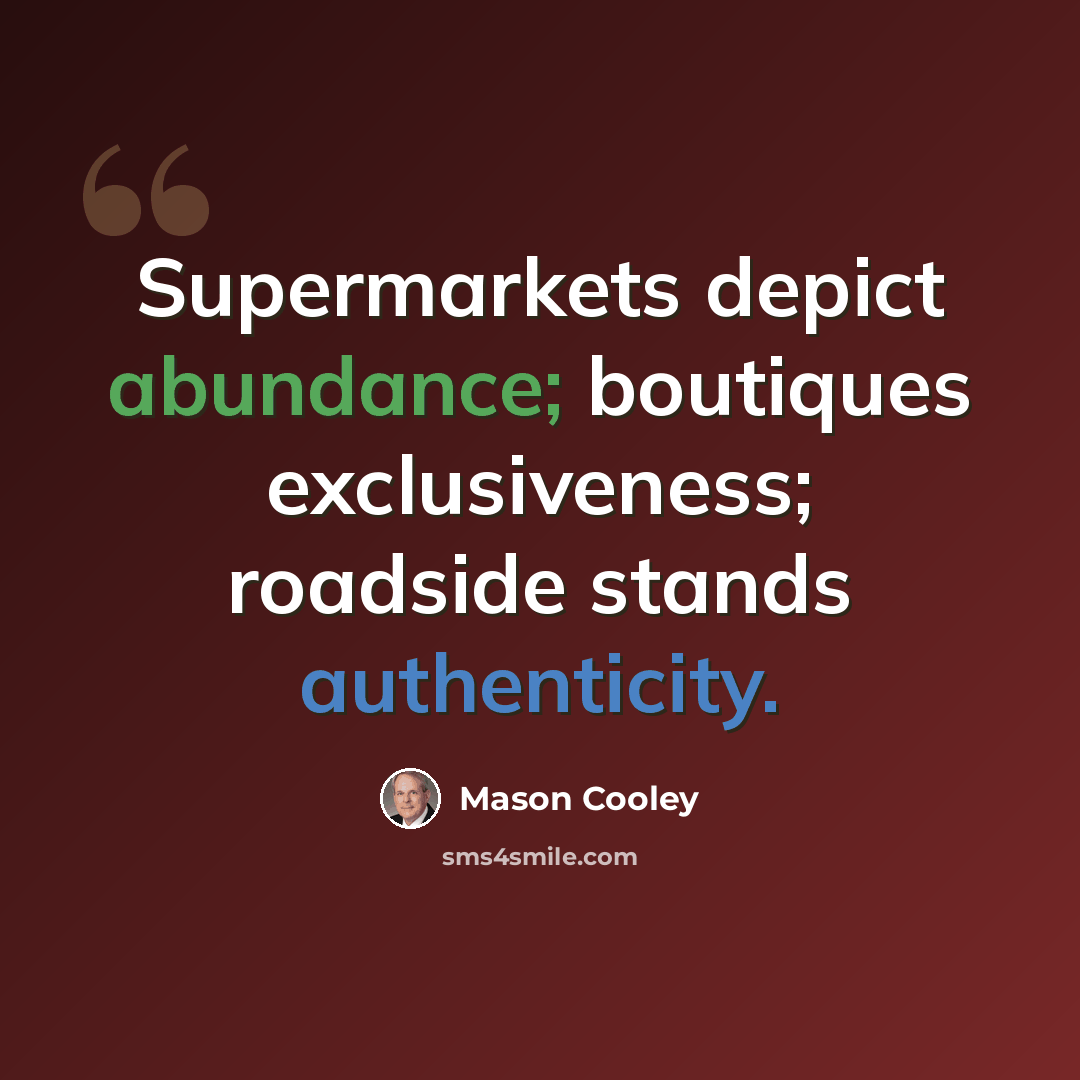 “Supermarkets depict abundance; boutiques exclusiveness; roadside stands authenticity.” quote by Mason Cooley