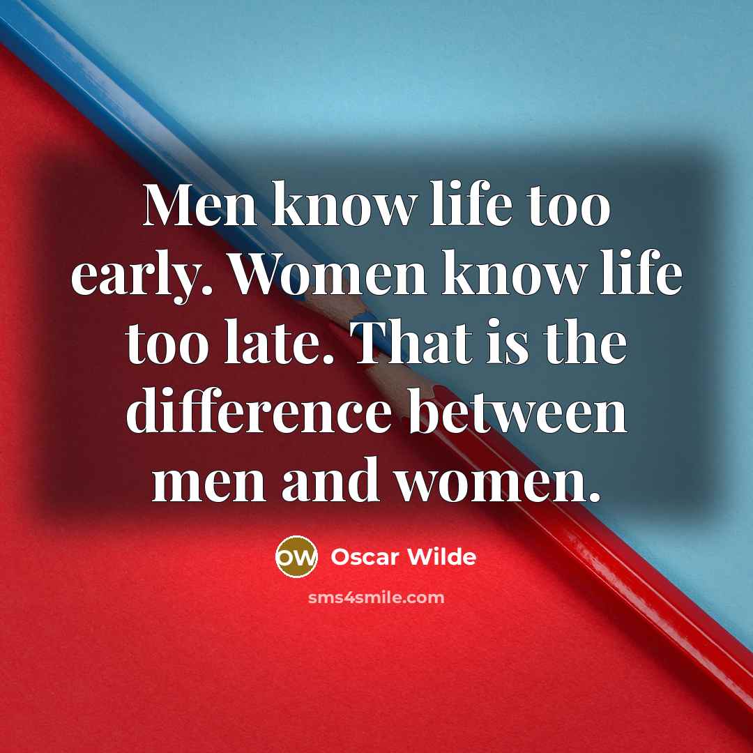“Men know life too early. Women know life too late. That is the difference between men and women.” quote by Oscar Wilde