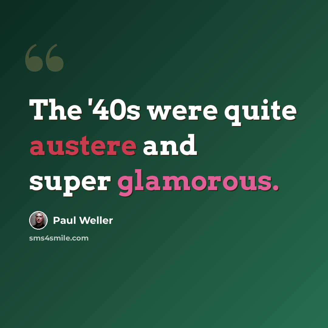 “The '40s were quite austere and super glamorous.” quote by Paul Weller