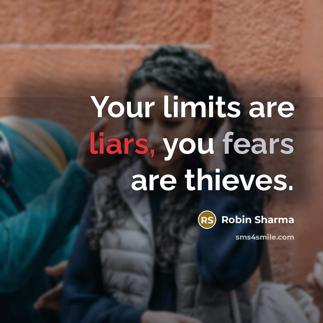 “Your limits are liars, you fears are thieves.” quote by Robin Sharma