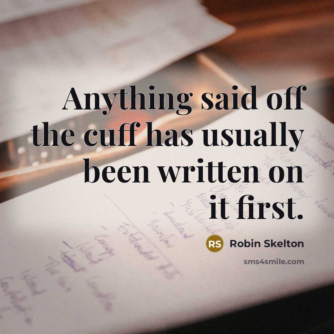 “Anything said off the cuff has usually been written on it first.” quote by Robin Skelton
