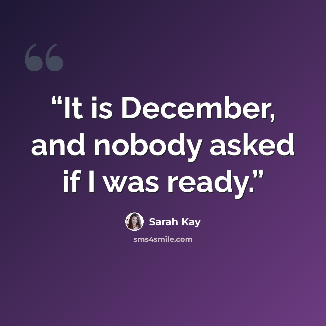 “It is December, and nobody asked if I was ready.” quote by Sarah Kay