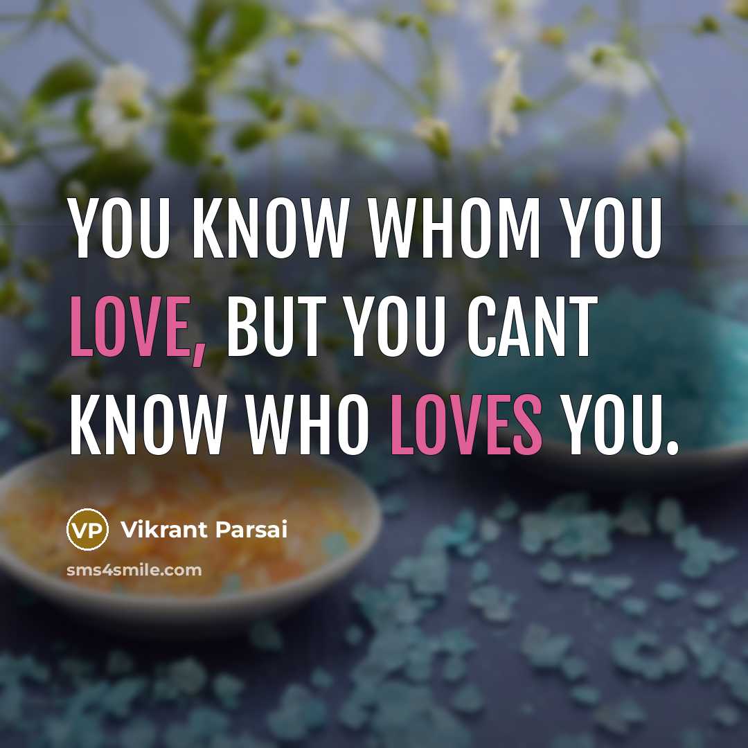 “You know whom you love, but you cant know who loves you.” quote by Vikrant Parsai