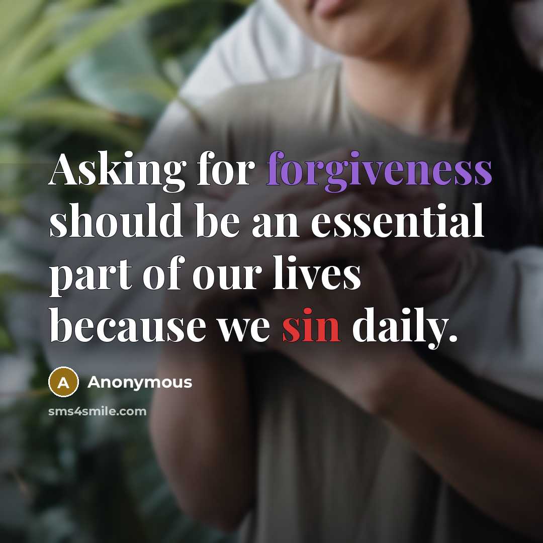 “Asking for forgiveness should be an essential part of our lives because we sin daily.” quote by Anonymous