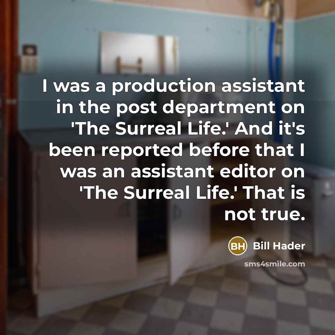 “I was a production assistant in the post department on 'The Surreal Life.' And it's been reported before that I was an assistant editor on 'The Surreal Life.' That is not true.” quote by Bill Hader