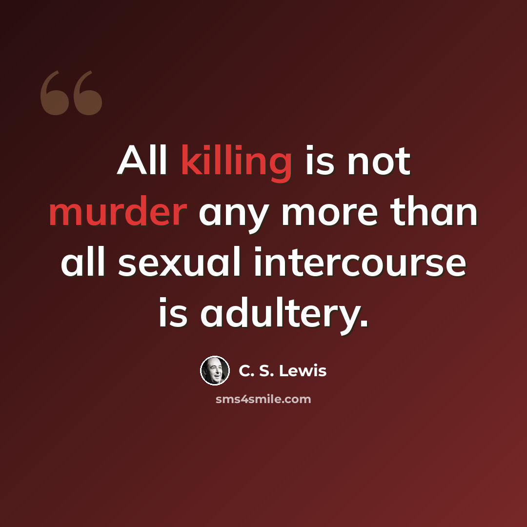 “All killing is not murder any more than all sexual intercourse is adultery.” quote by C. S. Lewis