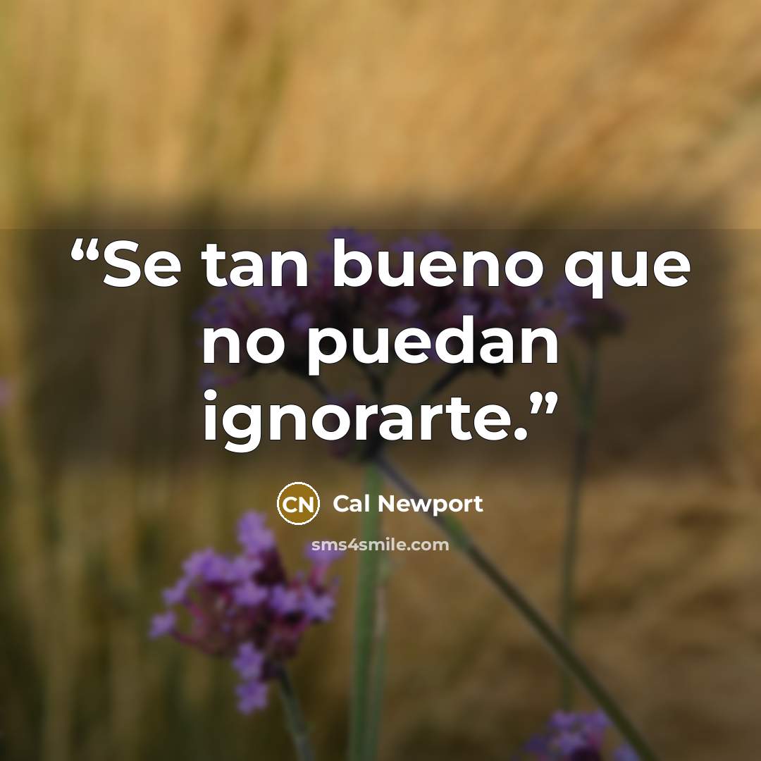 “Se tan bueno que no puedan ignorarte.” quote by Cal Newport