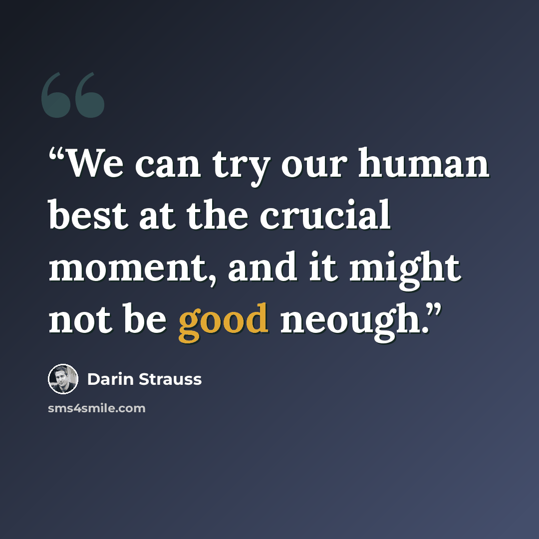 “We can try our human best at the crucial moment, and it might not be good neough.” quote by Darin Strauss