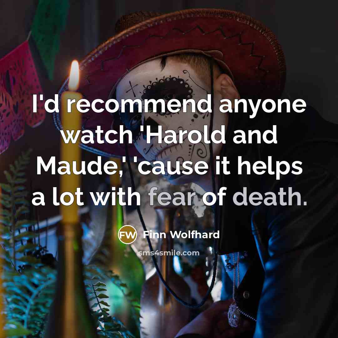 “I'd recommend anyone watch 'Harold and Maude,' 'cause it helps a lot with fear of death.” quote by Finn Wolfhard