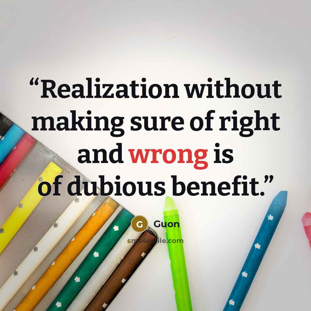 “Realization without making sure of right and wrong is of dubious benefit.” quote by Guon