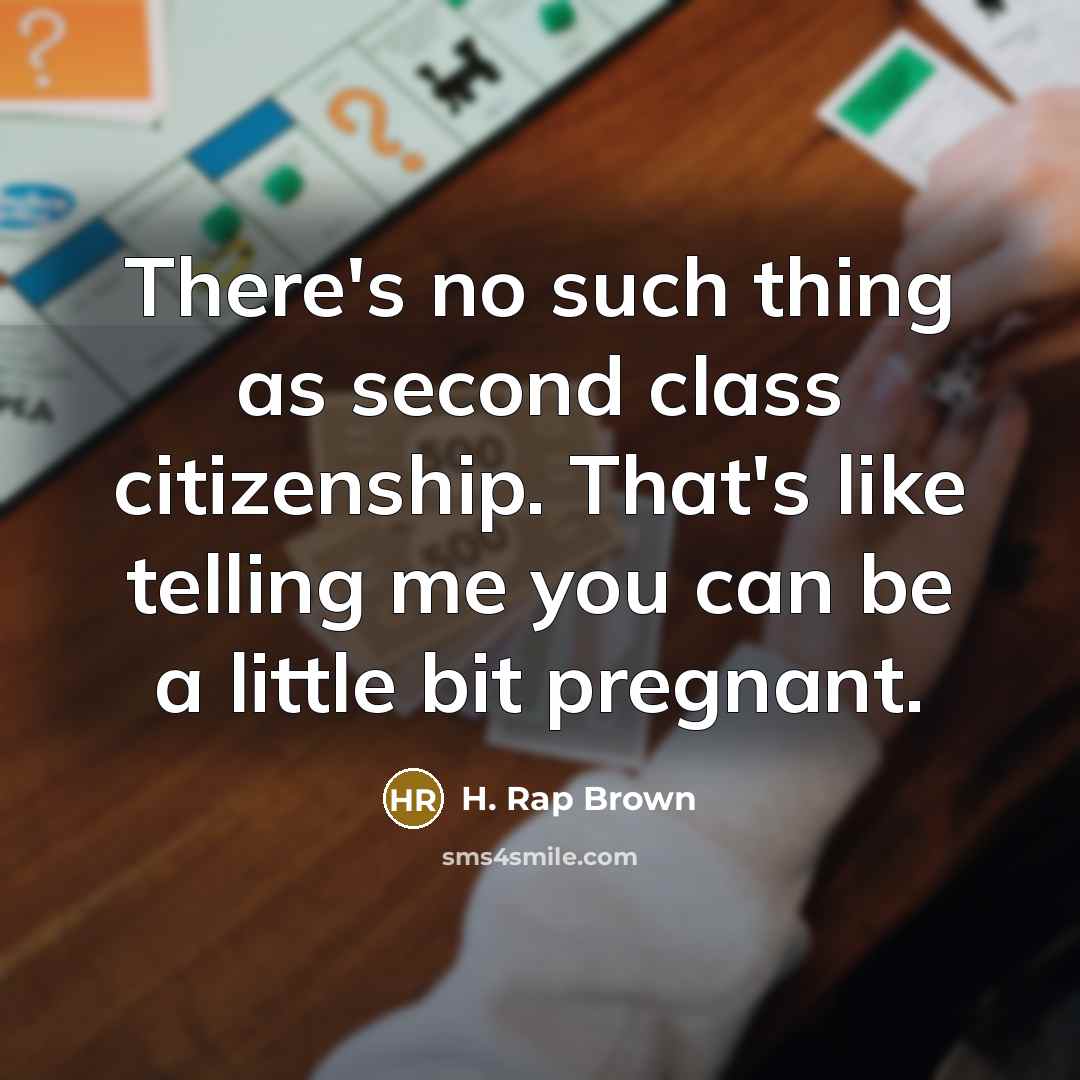 “There's no such thing as second class citizenship. That's like telling me you can be a little bit pregnant.” quote by H. Rap Brown