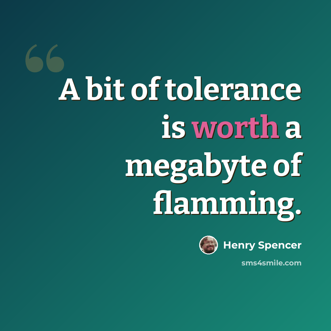 “A bit of tolerance is worth a megabyte of flamming.” quote by Henry Spencer