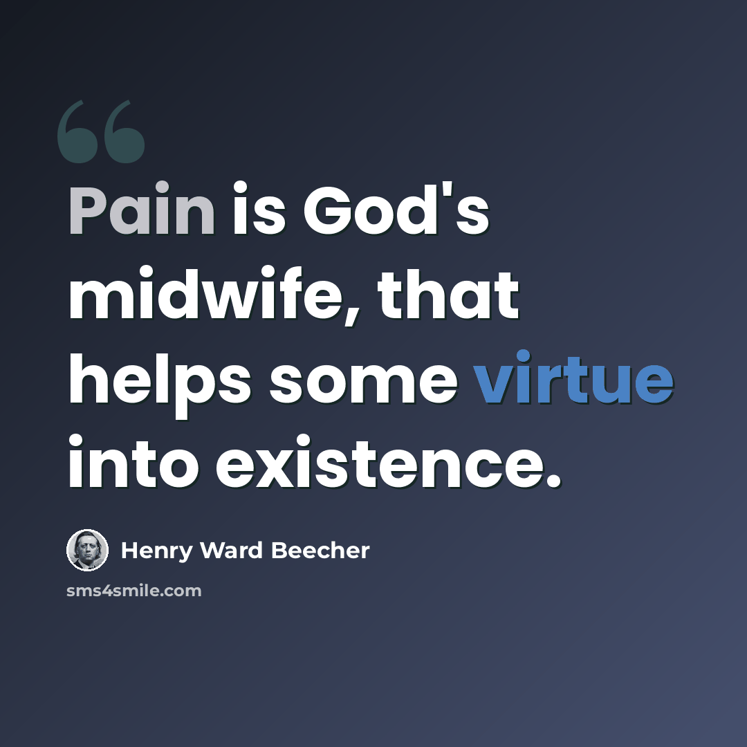 “Pain is God's midwife, that helps some virtue into existence.” quote by Henry Ward Beecher