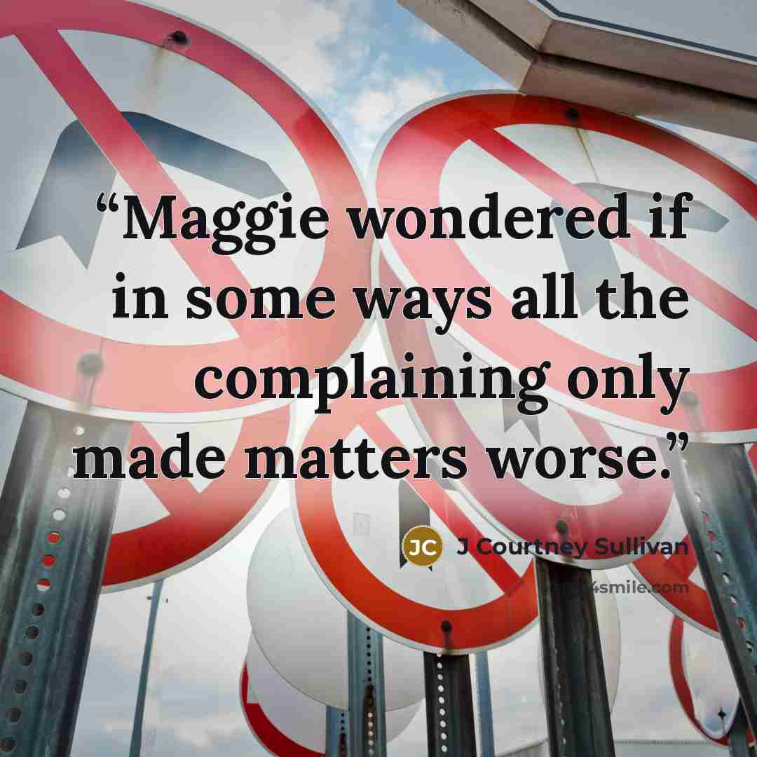 “Maggie wondered if in some ways all the complaining only made matters worse.” quote by J Courtney Sullivan
