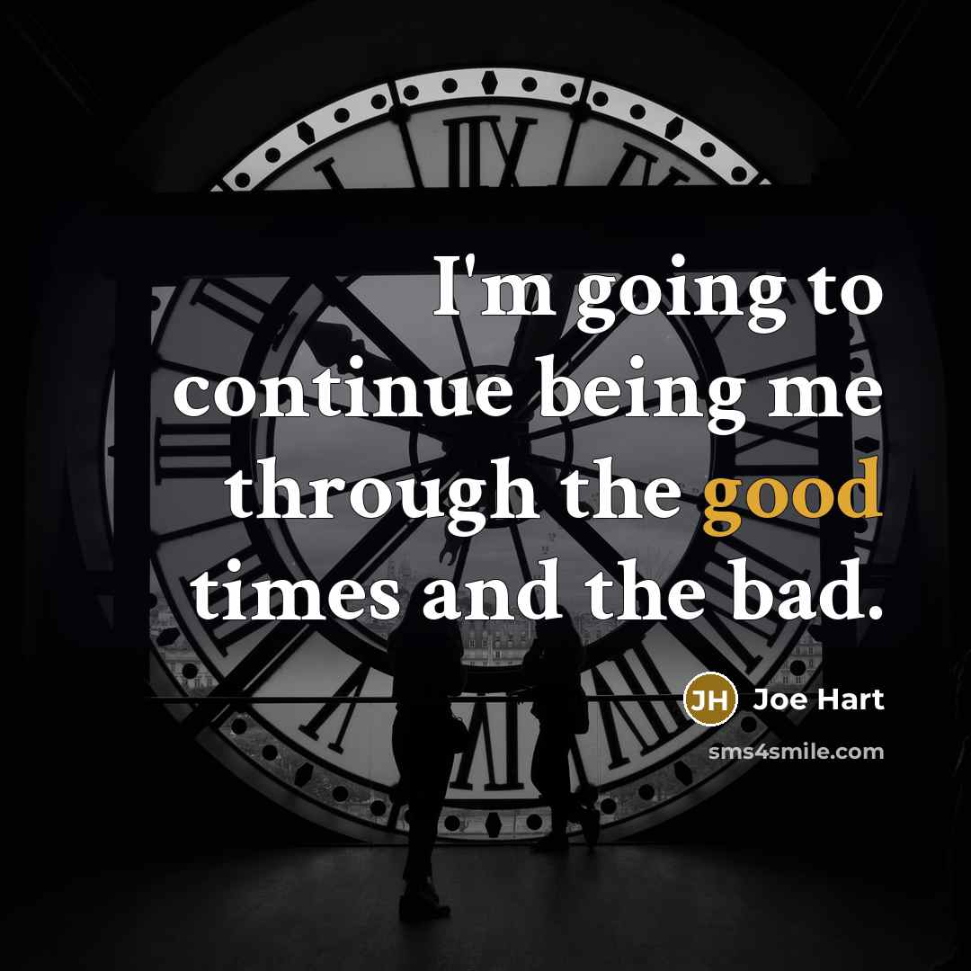 “I'm going to continue being me through the good times and the bad.” quote by Joe Hart