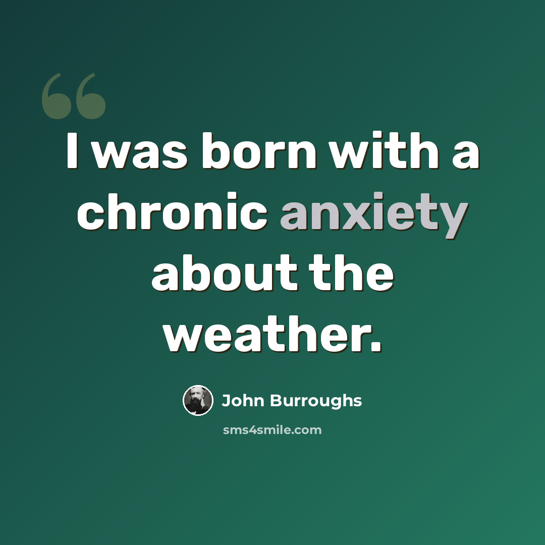 “I was born with a chronic anxiety about the weather.” quote by John Burroughs