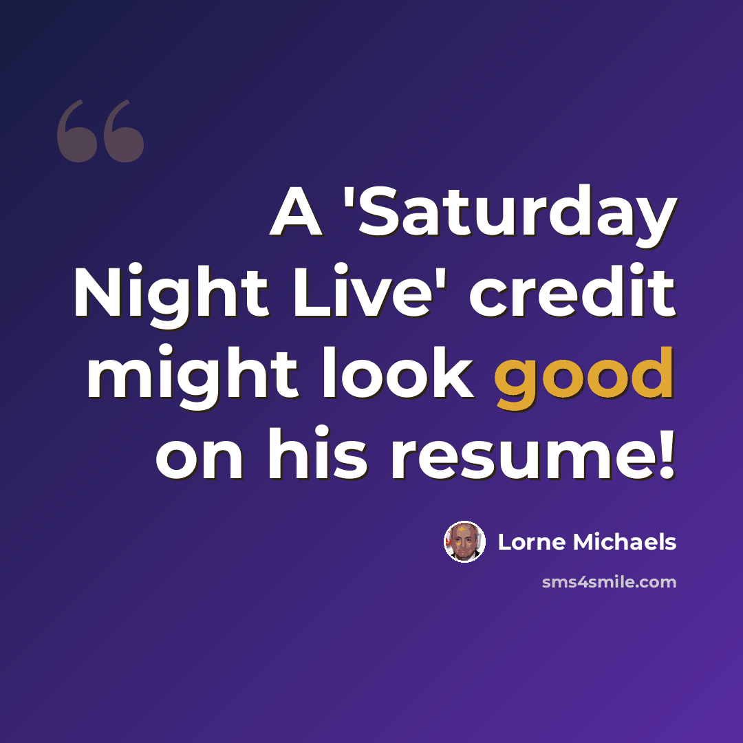 “A 'Saturday Night Live' credit might look good on his resume!” quote by Lorne Michaels