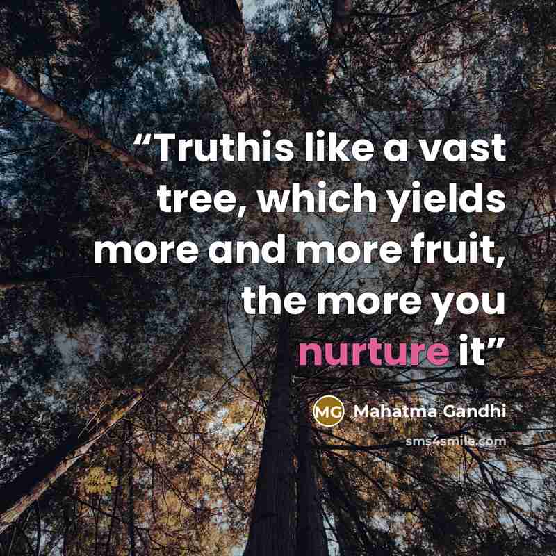 “Truthis like a vast tree, which yields more and more fruit, the more you nurture it” quote by Mahatma Gandhi