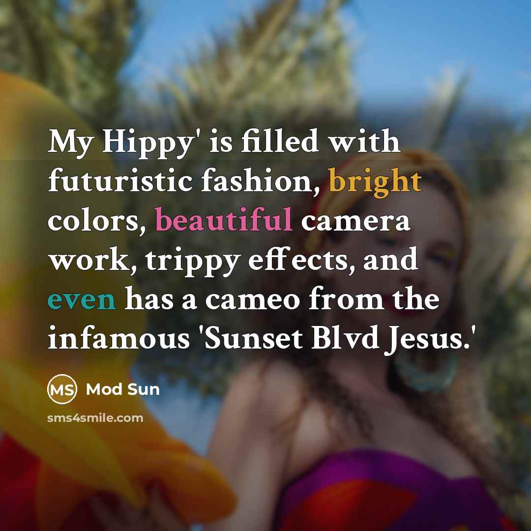 “My Hippy' is filled with futuristic fashion, bright colors, beautiful camera work, trippy effects, and even has a cameo from the infamous 'Sunset Blvd Jesus.'” quote by Mod Sun