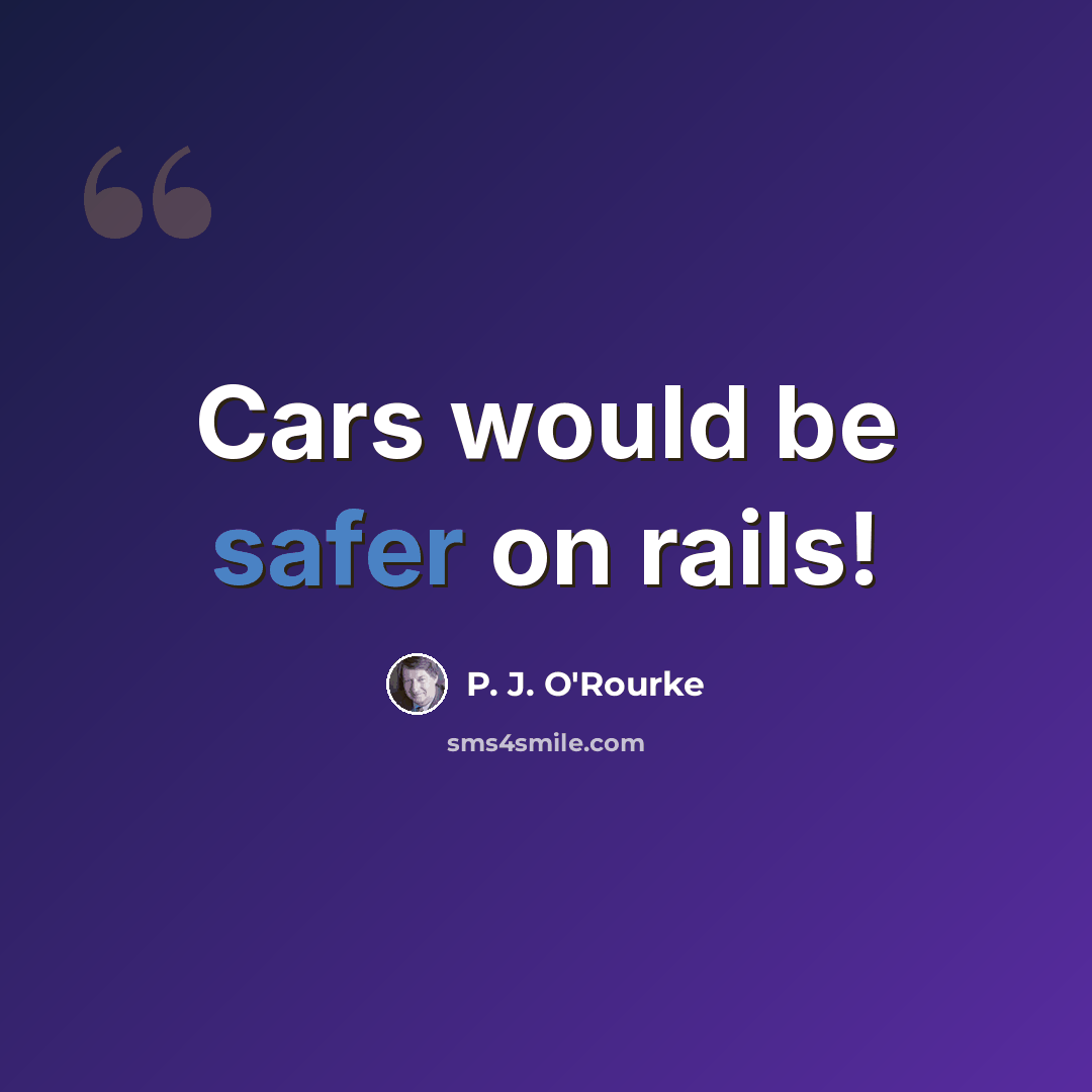 “Cars would be safer on rails!” quote by P. J. O'Rourke