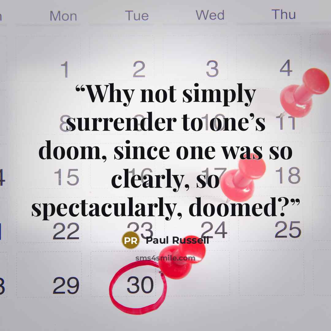“Why not simply surrender to one’s doom, since one was so clearly, so spectacularly, doomed?” quote by Paul Russell