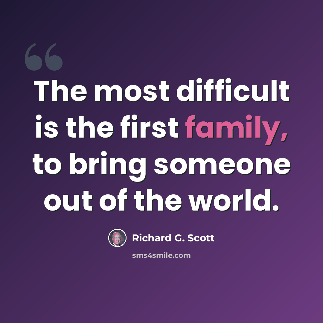 “The most difficult is the first family, to bring someone out of the world.” quote by Richard G. Scott