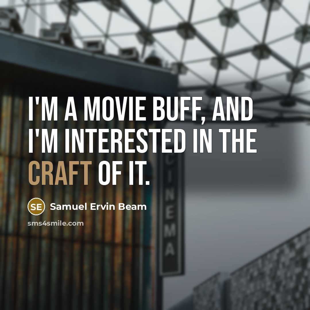 “I'm a movie buff, and I'm interested in the craft of it.” quote by Samuel Ervin Beam