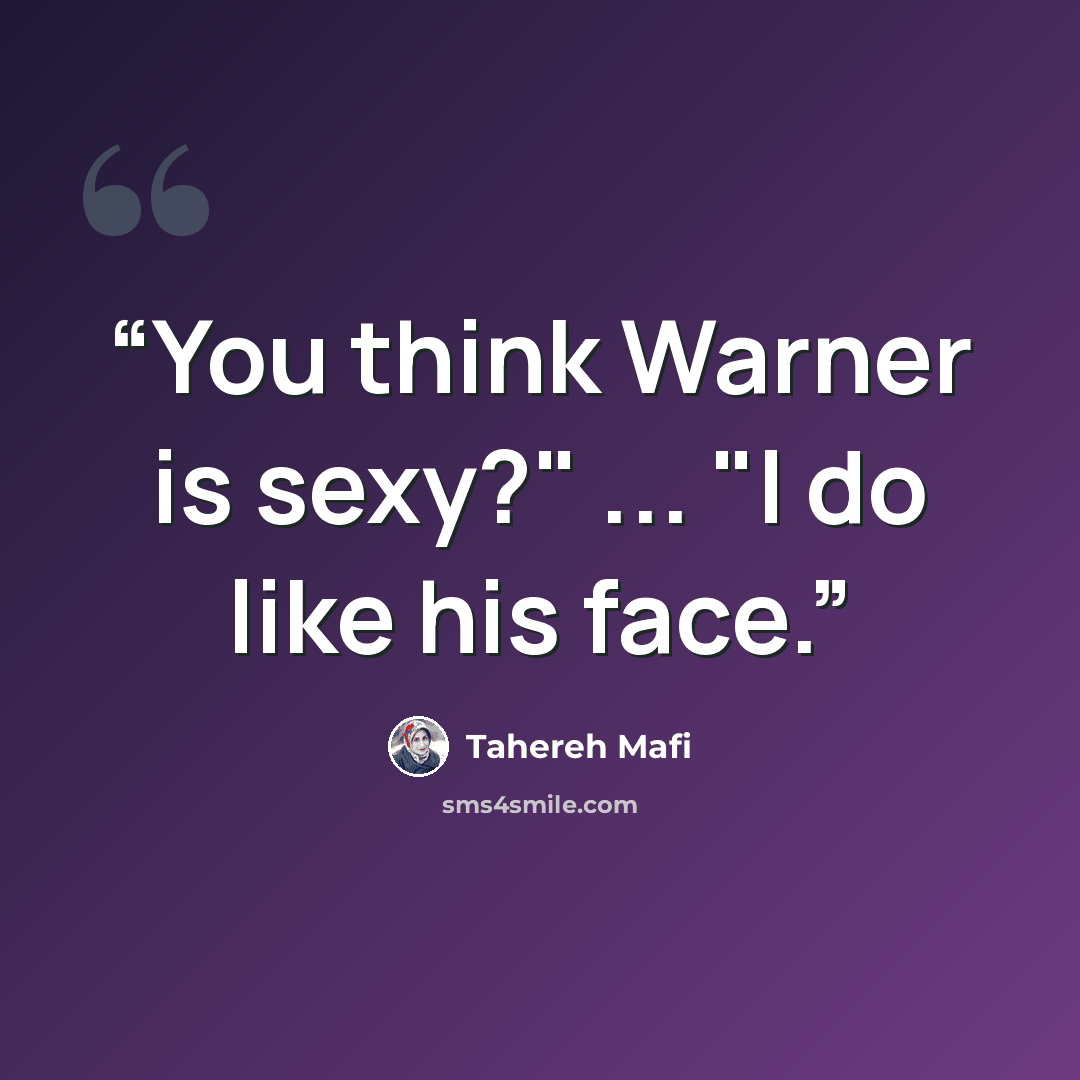 “You think Warner is sexy?" ... "I do like his face.” quote by Tahereh Mafi