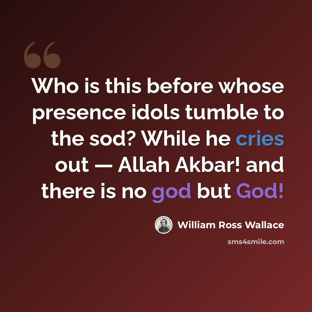 “Who is this before whose presence idols tumble to the sod? While he cries out — Allah Akbar! and there is no god but God!” quote by William Ross Wallace