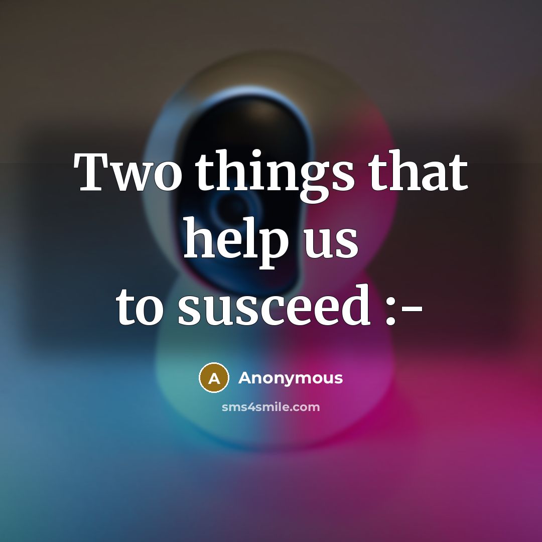 “Two things that help us to susceed :-” quote by Anonymous