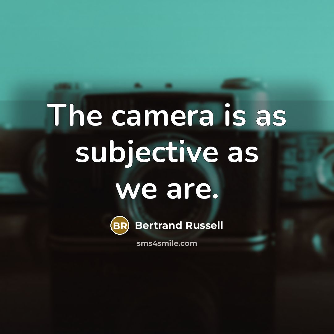 “The camera is as subjective as we are.” quote by Bertrand Russell
