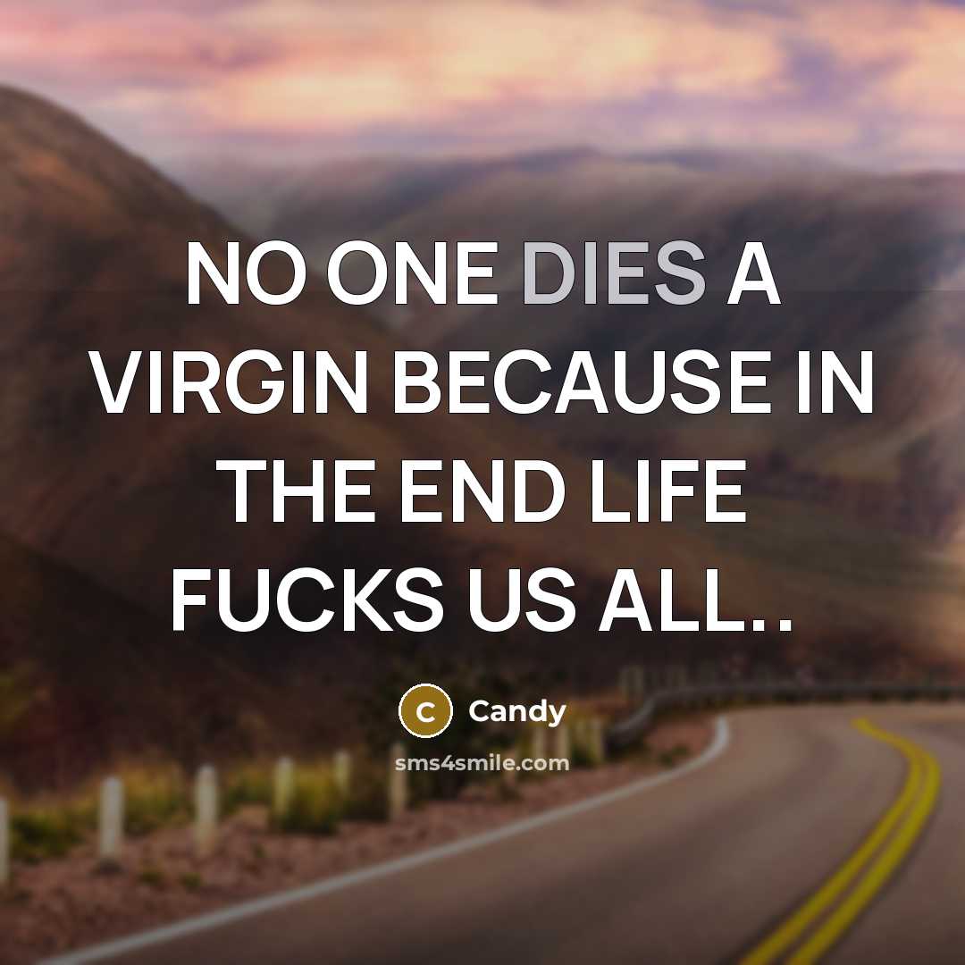“NO ONE DIES A VIRGIN BECAUSE IN THE END LIFE FUCKS US ALL..” quote by Candy