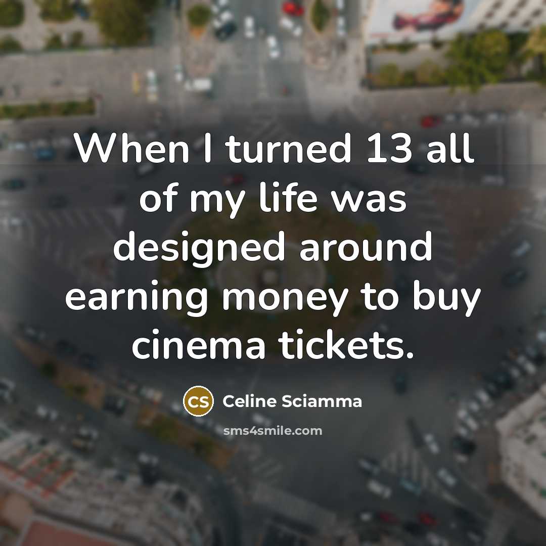 “When I turned 13 all of my life was designed around earning money to buy cinema tickets.” quote by Celine Sciamma