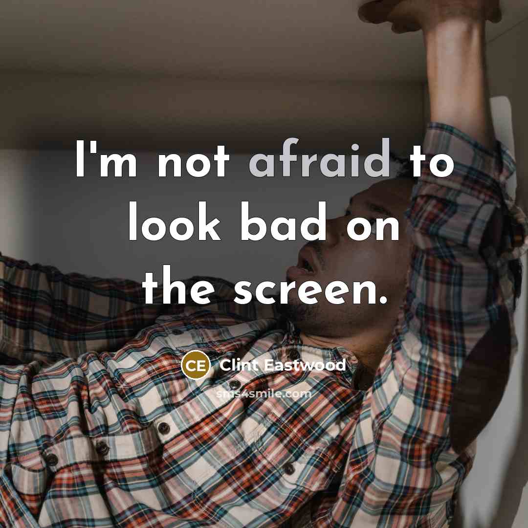 “I'm not afraid to look bad on the screen.” quote by Clint Eastwood