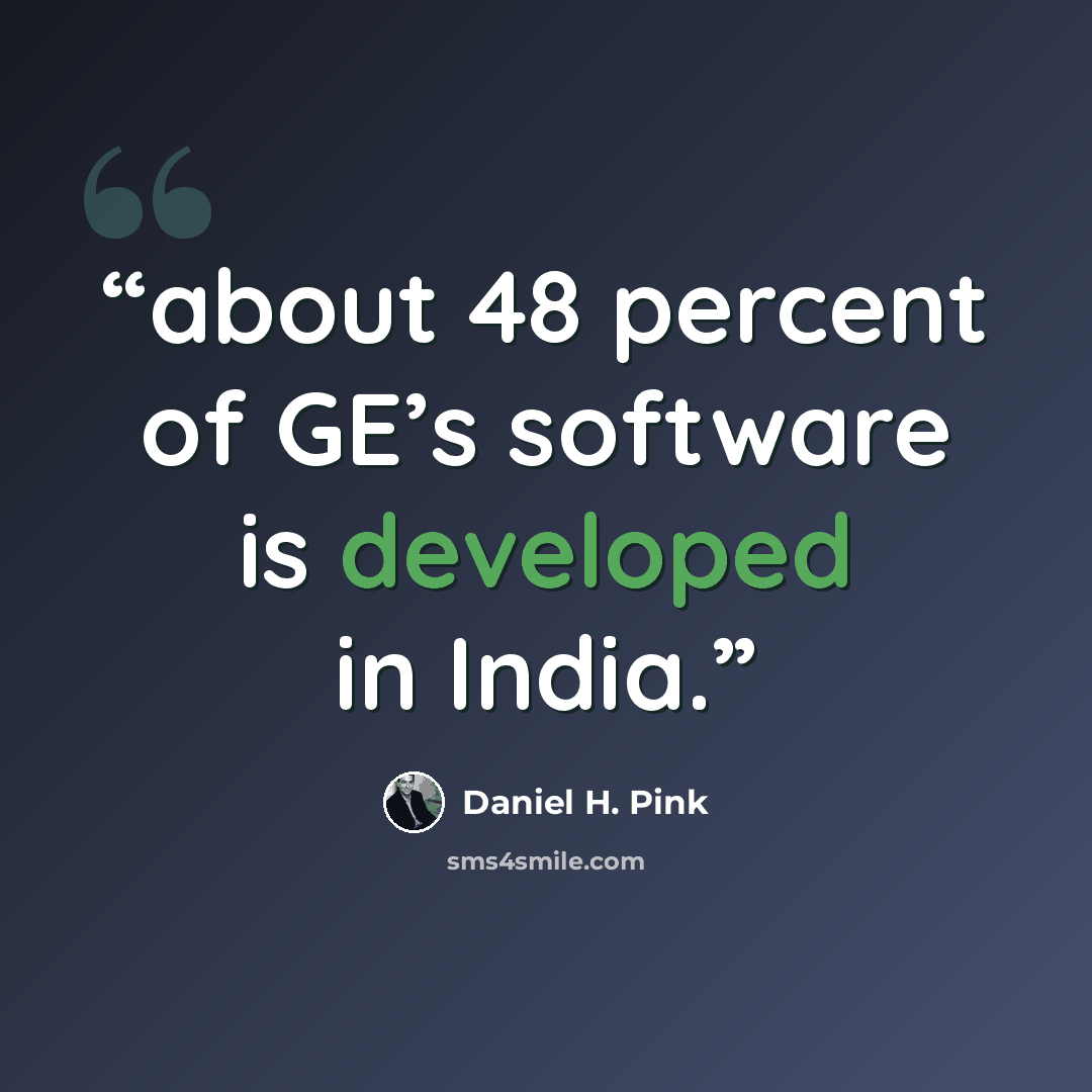 “about 48 percent of GE’s software is developed in India.” quote by Daniel H. Pink