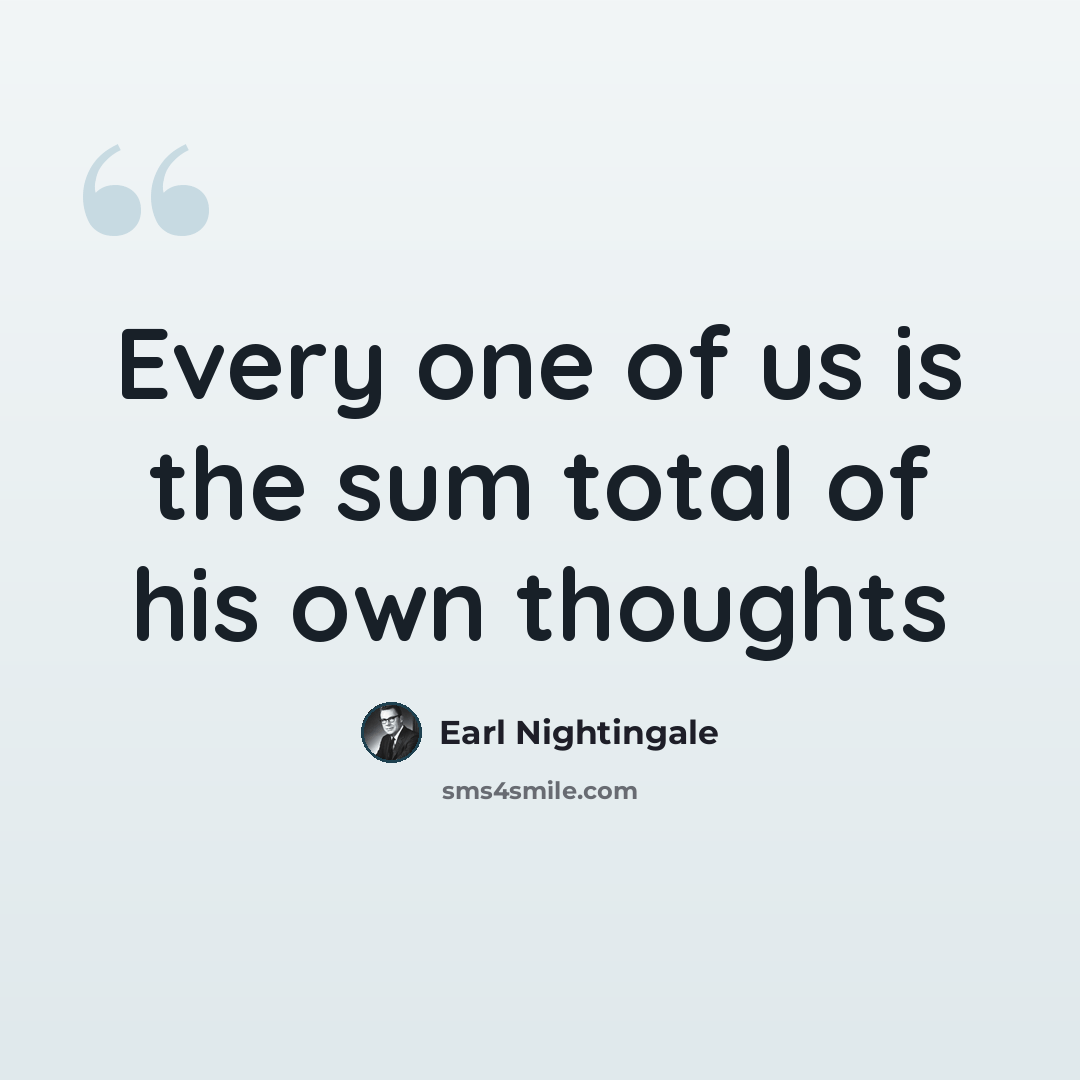 “Every one of us is the sum total of his own thoughts” quote by Earl Nightingale