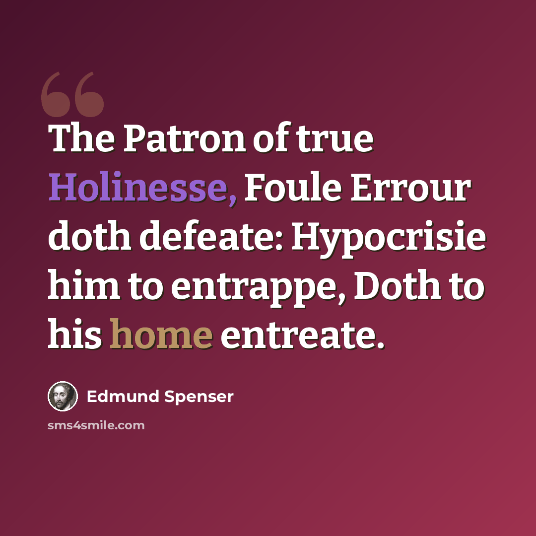 “The Patron of true Holinesse, Foule Errour doth defeate: Hypocrisie him to entrappe, Doth to his home entreate.” quote by Edmund Spenser