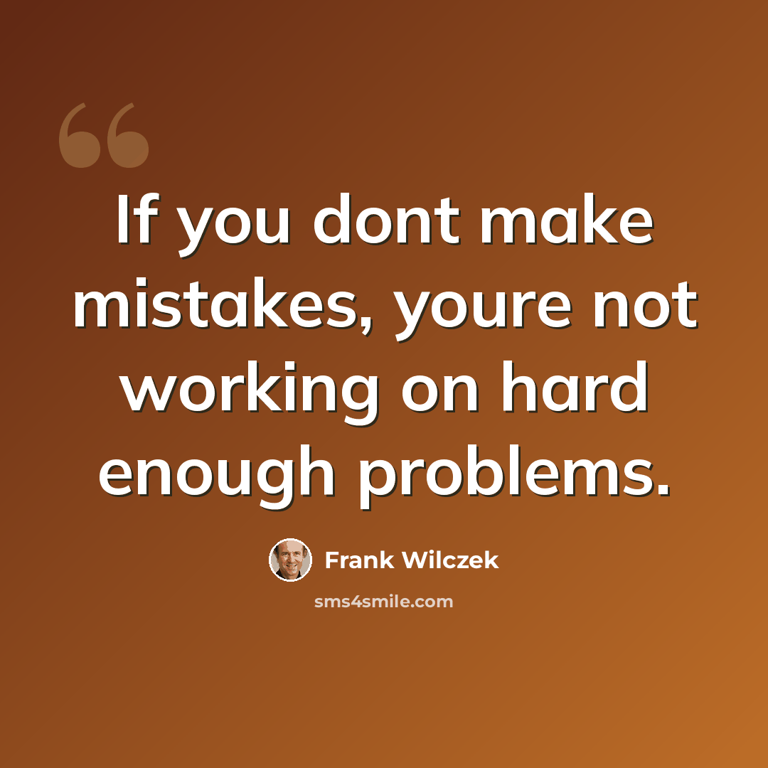 “If you dont make mistakes, youre not working on hard enough problems.” quote by Frank Wilczek