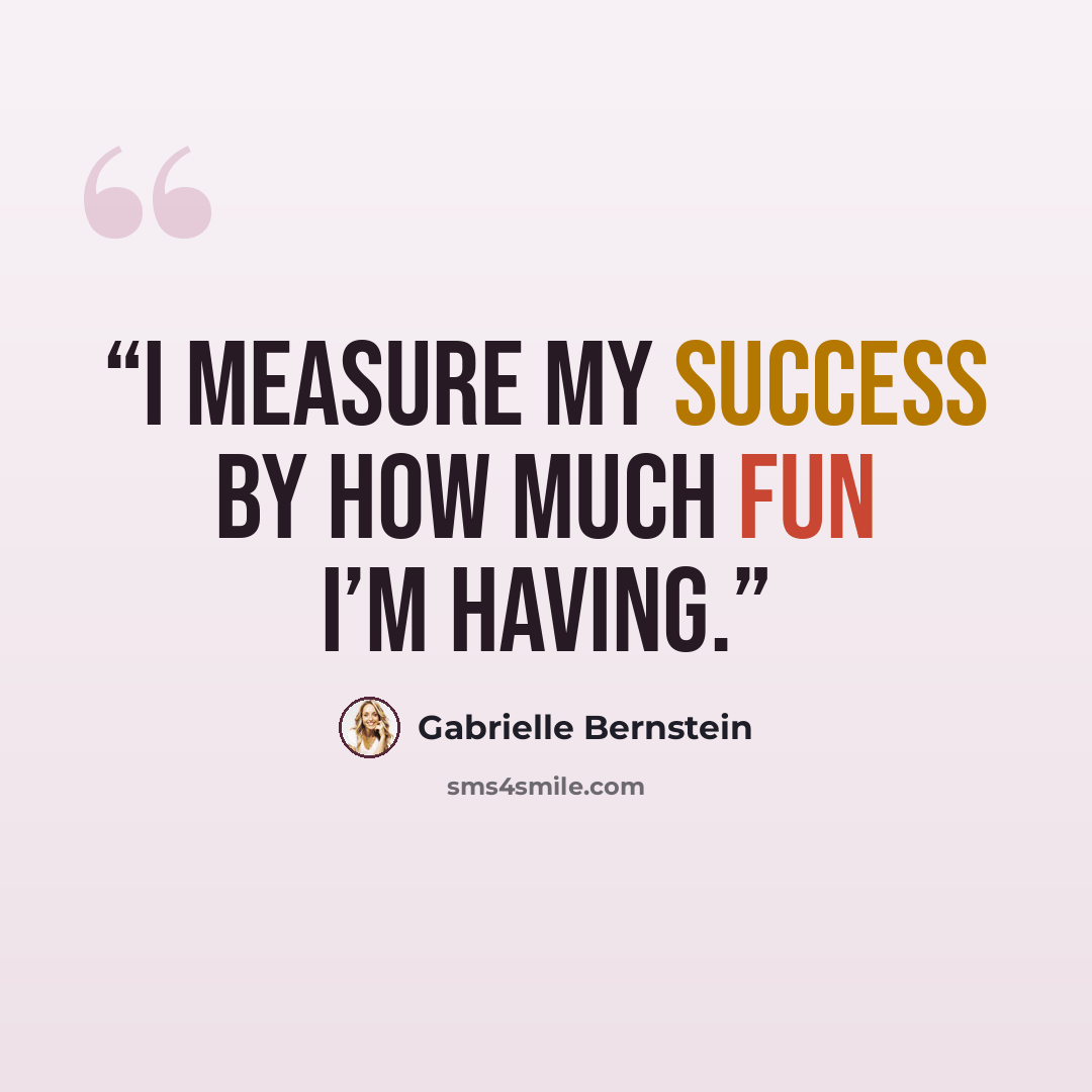 “I measure my success by how much fun I’m having.” quote by Gabrielle Bernstein
