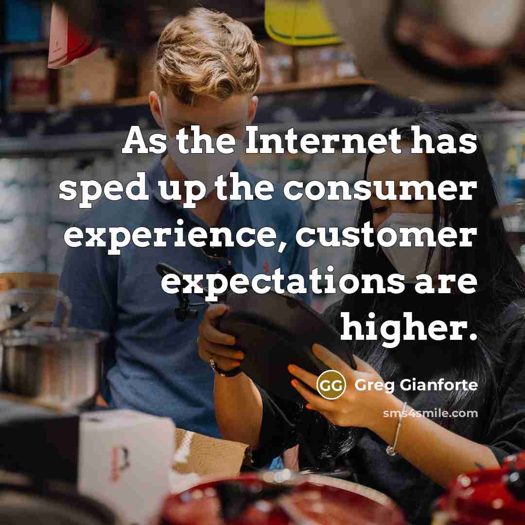 “As the Internet has sped up the consumer experience, customer expectations are higher.” quote by Greg Gianforte